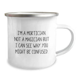 Funny Mortician Gifts, I'm A Mortician. Not A Magician But I Can See Why You Might Be Confused., Camping Mug for Mortician Birthday from Friends - Image 2